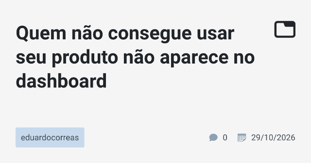 Quem não consegue usar seu produto não aparece no dashboard