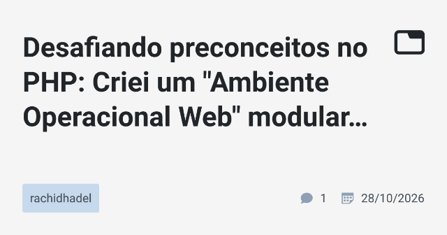 Desafiando preconceitos no PHP: Criei um "Ambiente Operacional Web" modular de 30MB inspirado na arquitetura de OS reais
