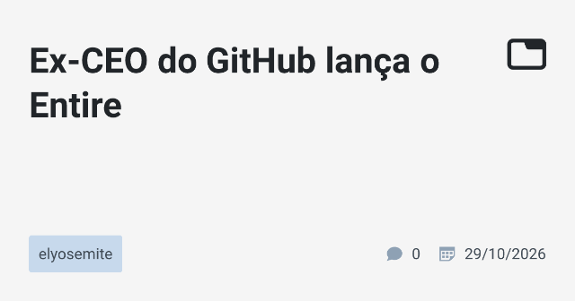 Ex-CEO do GitHub lança o Entire