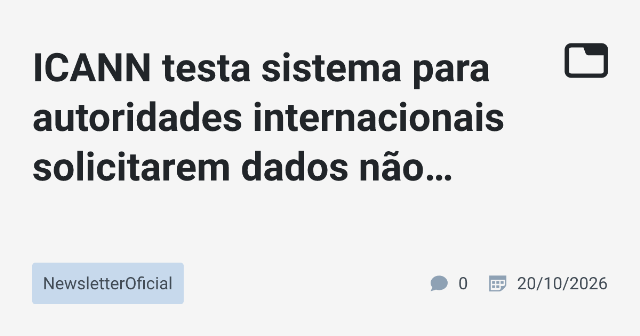ICANN testa sistema para autoridades internacionais solicitarem dados não públicos do WHOIS em situações de emergência