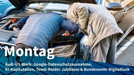 Montag: Audi mit neuem US-Werk trotz VW-Sparkurs, Google-Werbung mit Nutzerdaten