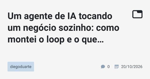 Um agente de IA tocando um negócio sozinho: como montei o loop e o que aprendi nos primeiros dias