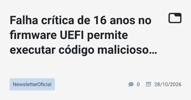 Falha crítica de 16 anos no firmware UEFI permite executar código malicioso durante inicialização de servidores