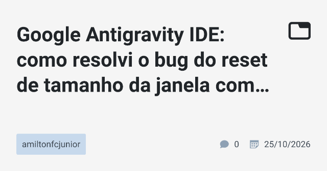 Solução de Bug no Google Antigravity IDE: Manter Tamanho da Janela Fixo