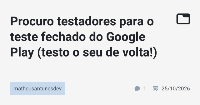 Procuro testadores para o teste fechado do Google Play (testo o seu de volta!)