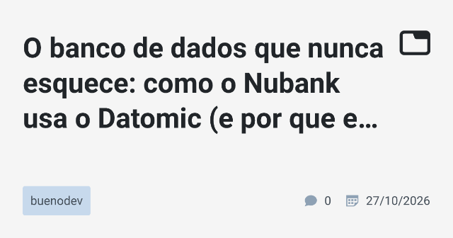 O banco de dados que nunca esquece: como o Nubank usa o Datomic (e por que ele não faz UPDATE)