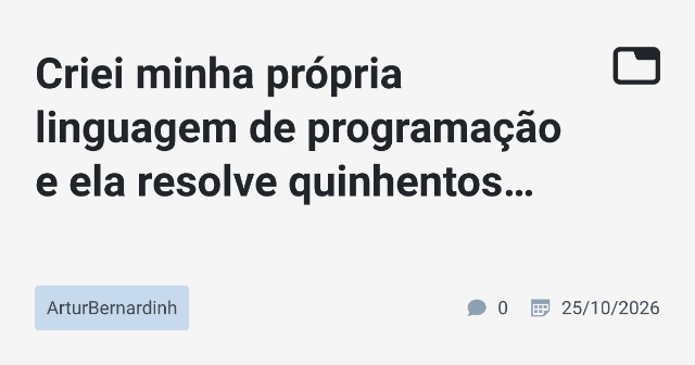 Criei minha própria linguagem de programação e ela resolve quinhentos problemas.