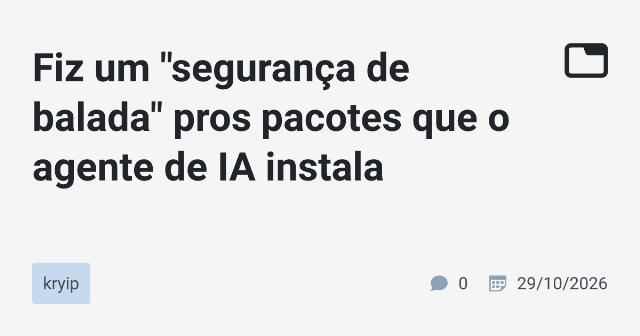 Fiz um "segurança de balada" pros pacotes que o agente de IA instala
