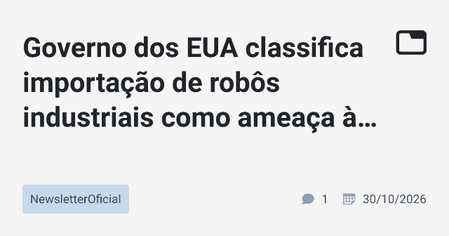 Governo dos EUA classifica importação de robôs industriais como ameaça à segurança nacional